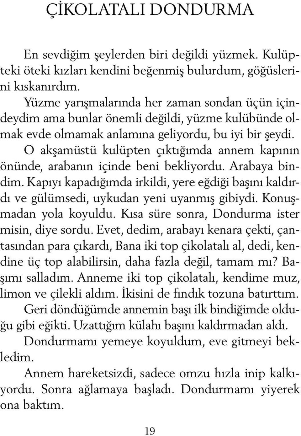 O akşamüstü kulüpten çıktığımda annem kapının önünde, arabanın içinde beni bekliyordu. Arabaya bindim.