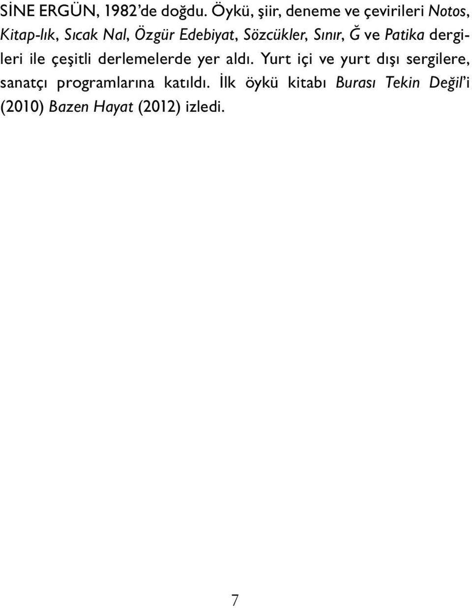 Sözcükler, Sınır, Ğ ve Patika dergileri ile çeşitli derlemelerde yer aldı.