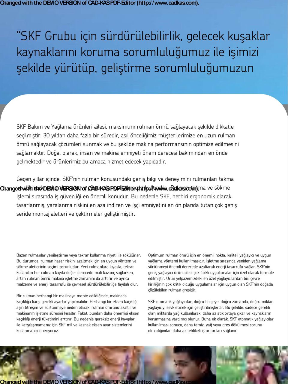 30 yıldan daha fazla bir süredir, asıl önceliğimiz müşterilerimize en uzun rulman ömrü sağlayacak çözümleri sunmak ve bu şekilde makina performansının optimize edilmesini sağlamaktır.