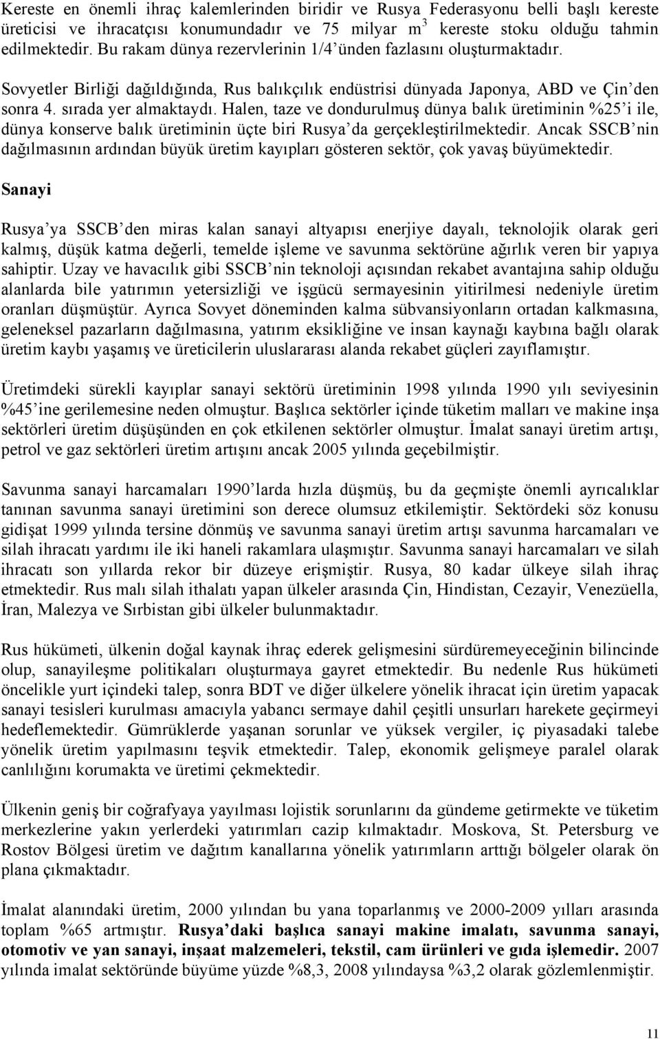 Halen, taze ve dondurulmuş dünya balık üretiminin %25 i ile, dünya konserve balık üretiminin üçte biri Rusya da gerçekleştirilmektedir.