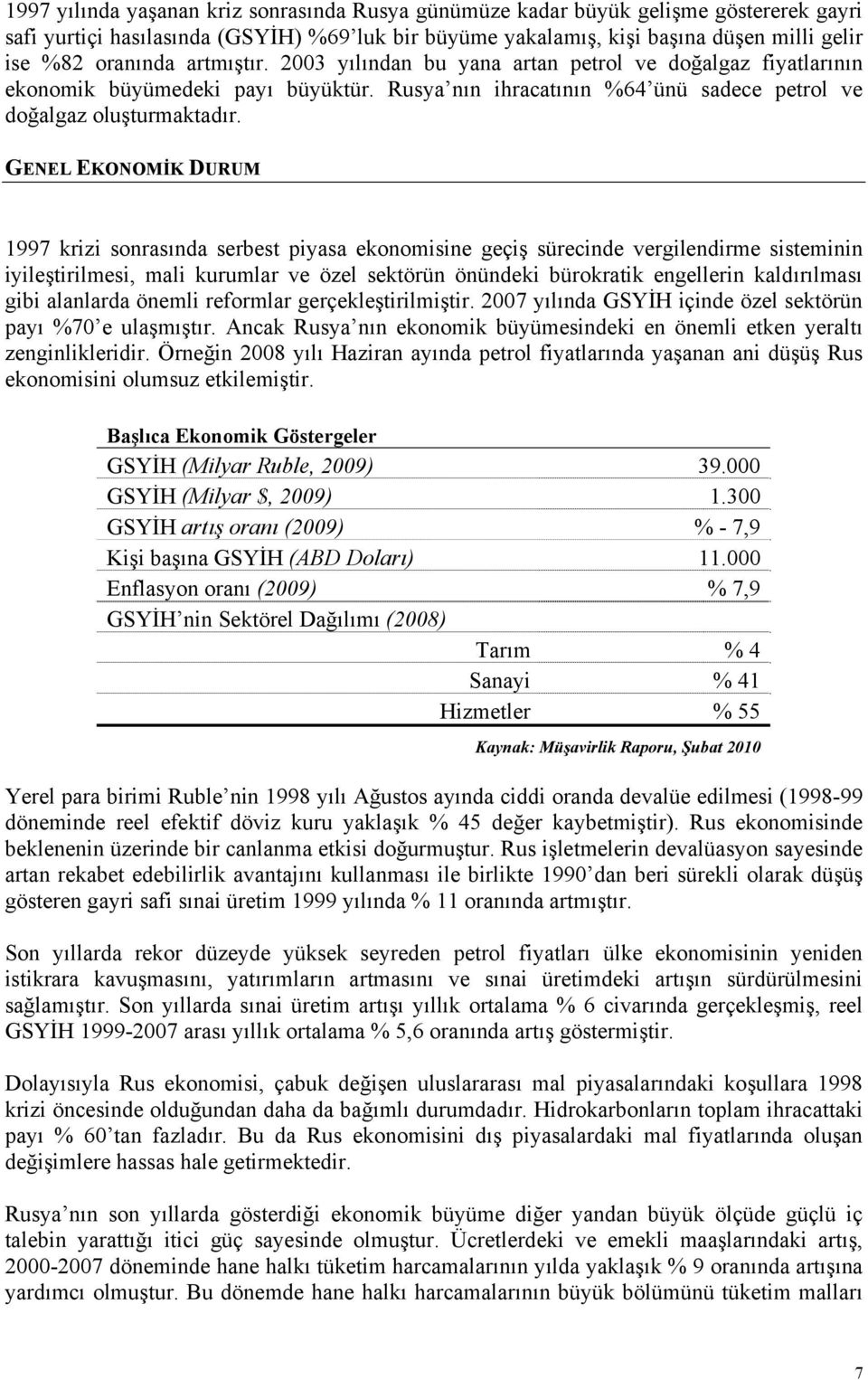 GENEL EKONOMİK DURUM 1997 krizi sonrasında serbest piyasa ekonomisine geçiş sürecinde vergilendirme sisteminin iyileştirilmesi, mali kurumlar ve özel sektörün önündeki bürokratik engellerin