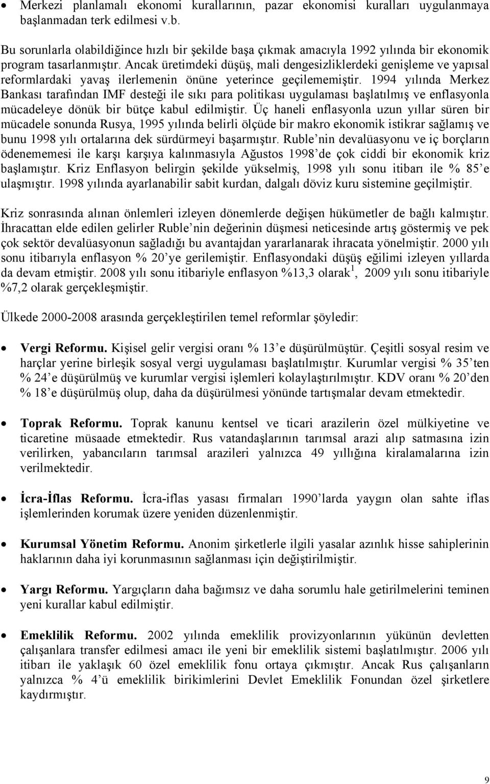 1994 yılında Merkez Bankası tarafından IMF desteği ile sıkı para politikası uygulaması başlatılmış ve enflasyonla mücadeleye dönük bir bütçe kabul edilmiştir.