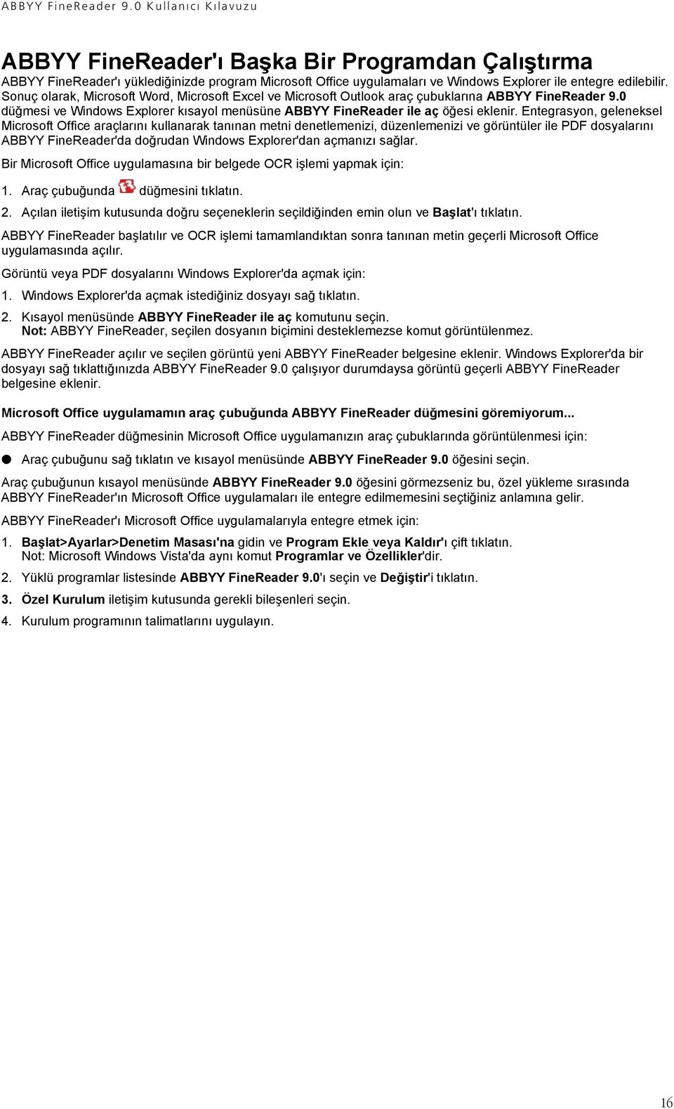 Entegrasyon, geleneksel Microsoft Office araçlarını kullanarak tanınan metni denetlemenizi, düzenlemenizi ve görüntüler ile PDF dosyalarını ABBYY FineReader'da doğrudan Windows Explorer'dan açmanızı