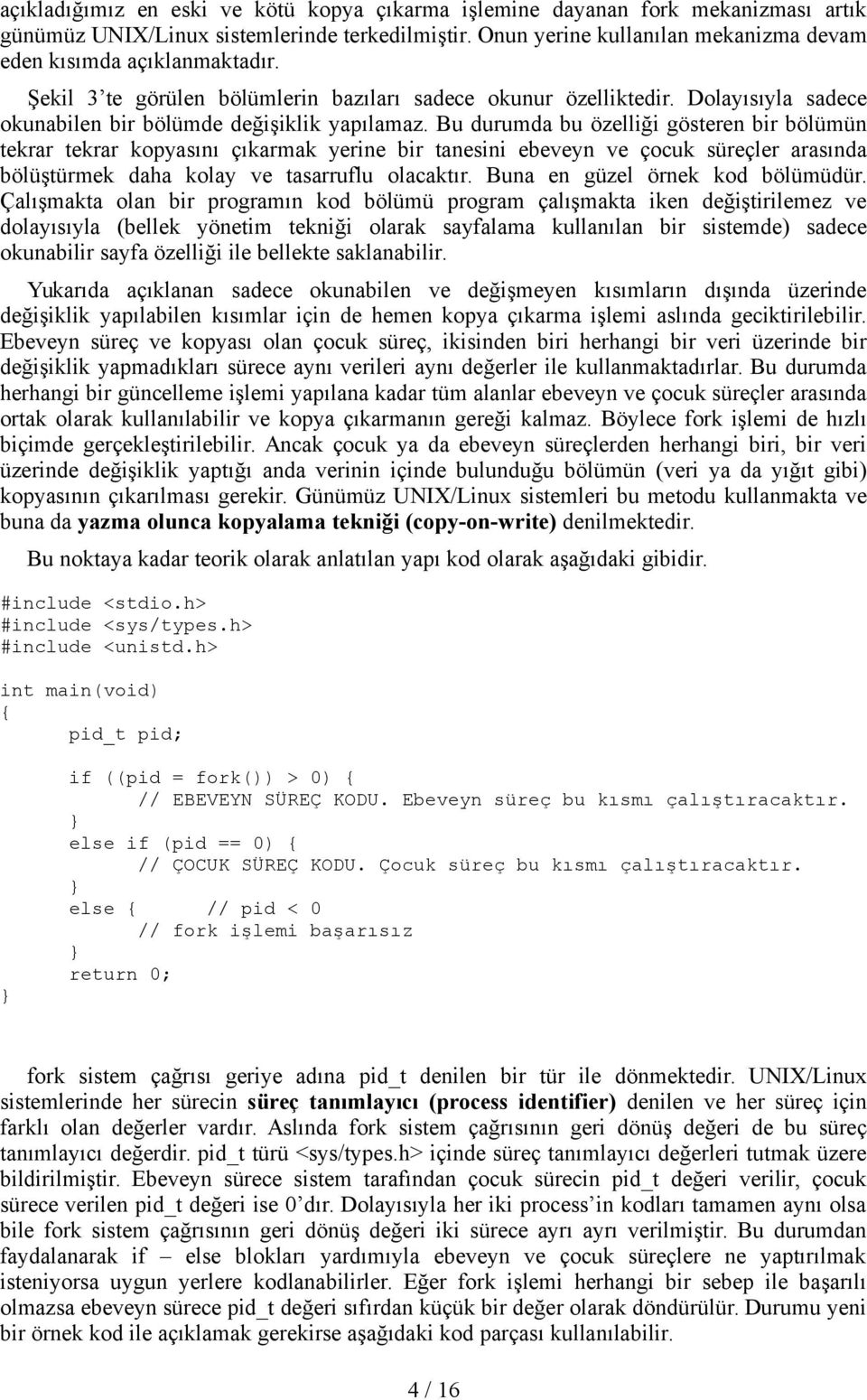 Bu durumda bu özelliği gösteren bir bölümün tekrar tekrar kopyasını çıkarmak yerine bir tanesini ebeveyn ve çocuk süreçler arasında bölüştürmek daha kolay ve tasarruflu olacaktır.