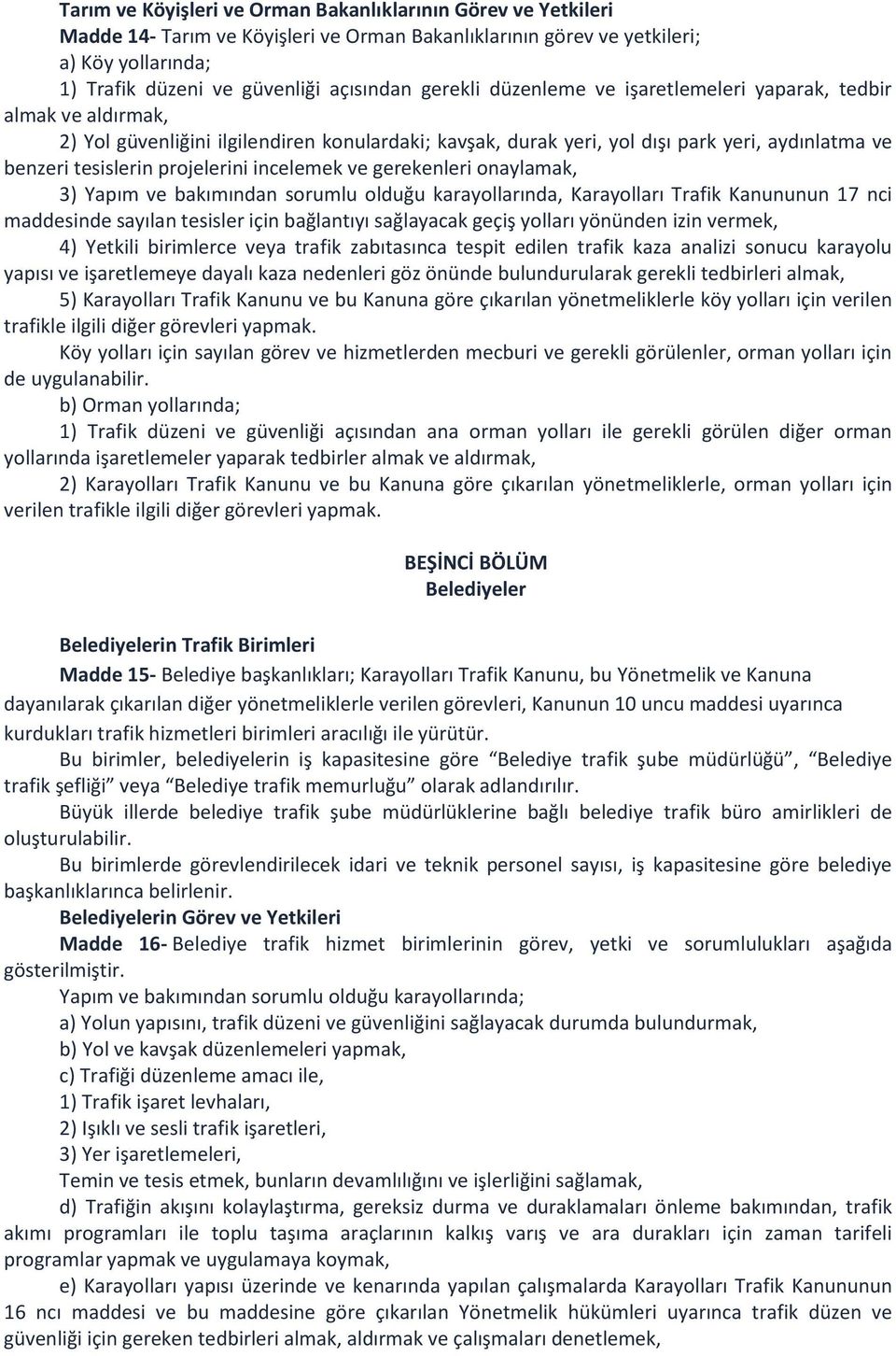 projelerini incelemek ve gerekenleri onaylamak, 3) Yapım ve bakımından sorumlu olduğu karayollarında, Karayolları Trafik Kanununun 17 nci maddesinde sayılan tesisler için bağlantıyı sağlayacak geçiş