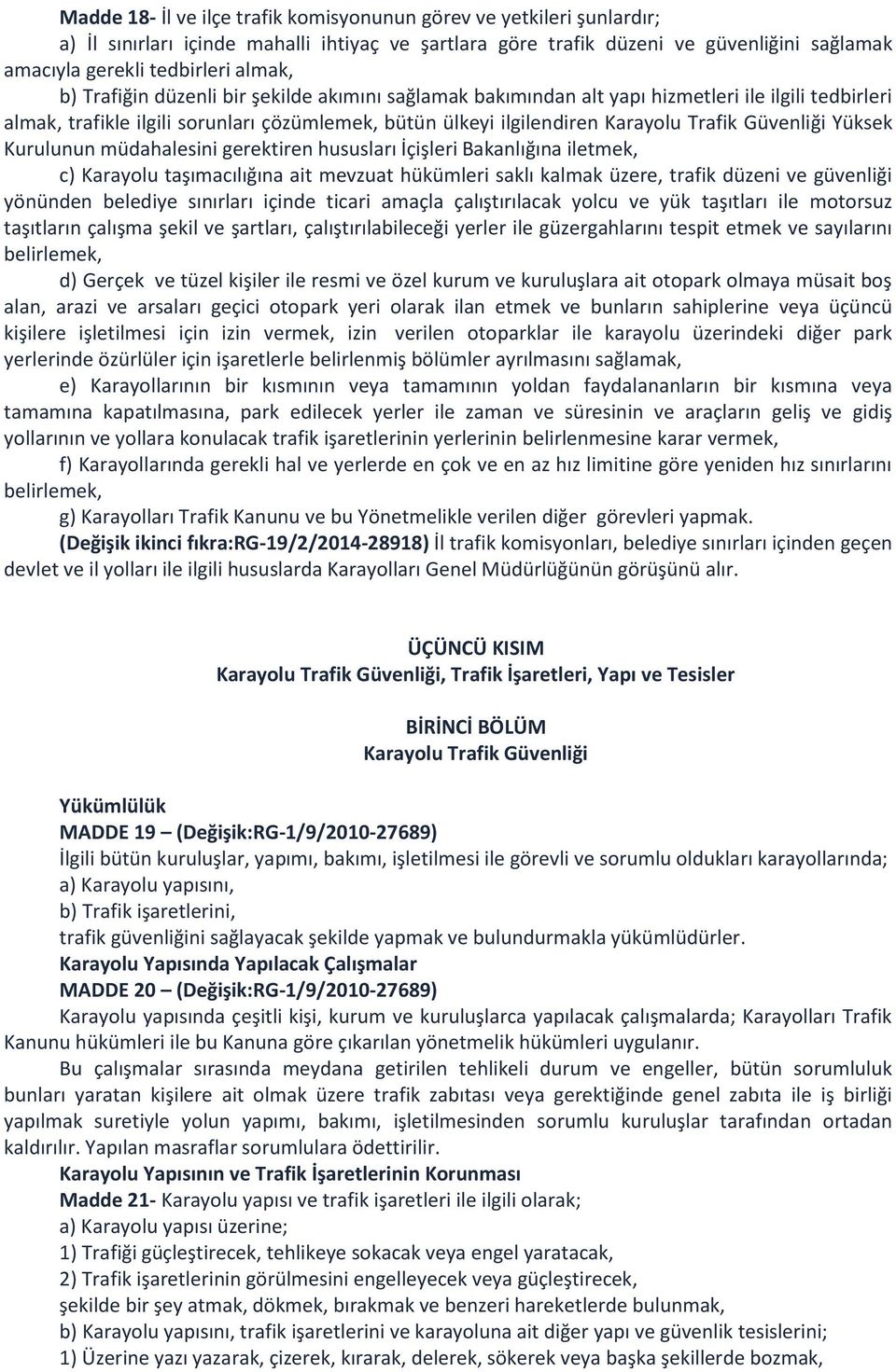 Yüksek Kurulunun müdahalesini gerektiren hususları İçişleri Bakanlığına iletmek, c) Karayolu taşımacılığına ait mevzuat hükümleri saklı kalmak üzere, trafik düzeni ve güvenliği yönünden belediye