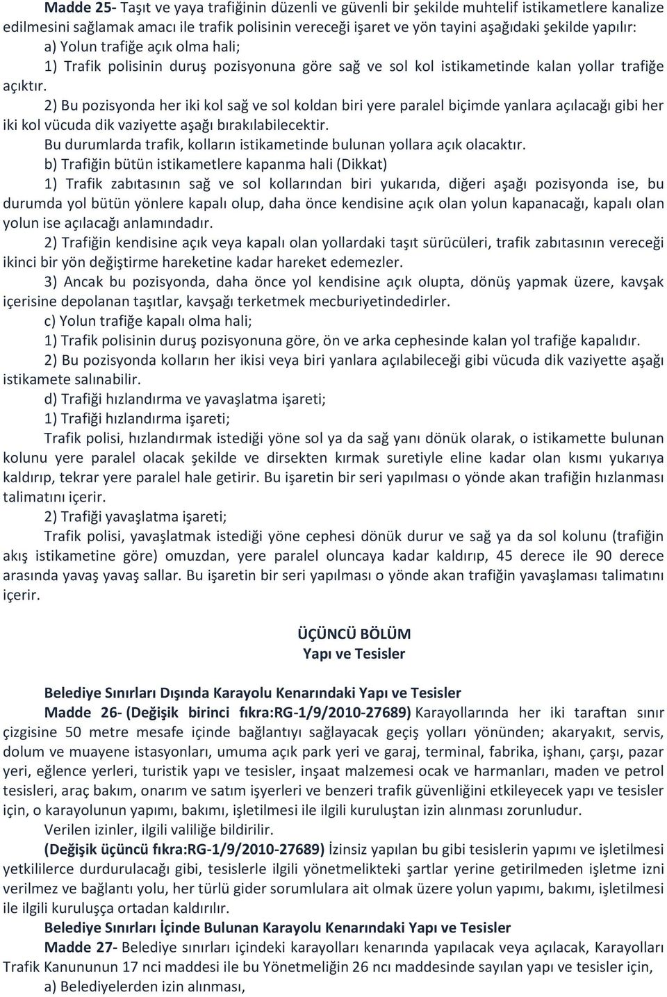 2) Bu pozisyonda her iki kol sağ ve sol koldan biri yere paralel biçimde yanlara açılacağı gibi her iki kol vücuda dik vaziyette aşağı bırakılabilecektir.