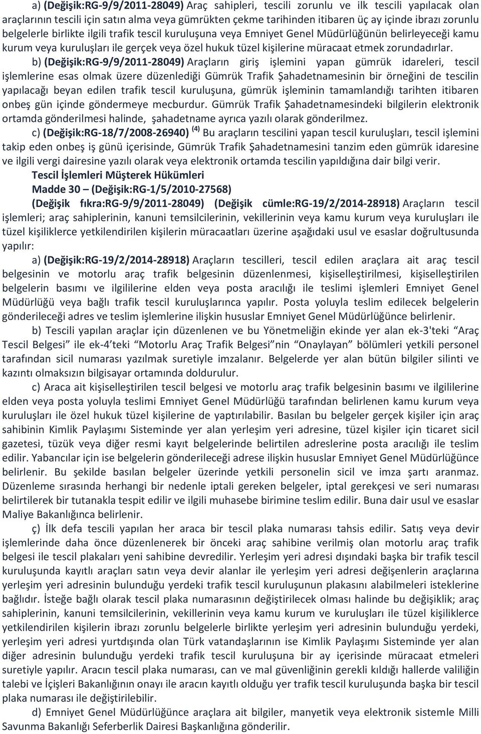 b) (Değişik:RG-9/9/2011-28049) Araçların giriş işlemini yapan gümrük idareleri, tescil işlemlerine esas olmak üzere düzenlediği Gümrük Trafik Şahadetnamesinin bir örneğini de tescilin yapılacağı