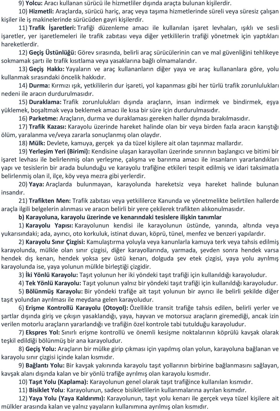 11) Trafik İşaretleri: Trafiği düzenleme amacı ile kullanılan işaret levhaları, ışıklı ve sesli işaretler, yer işaretlemeleri ile trafik zabıtası veya diğer yetkililerin trafiği yönetmek için