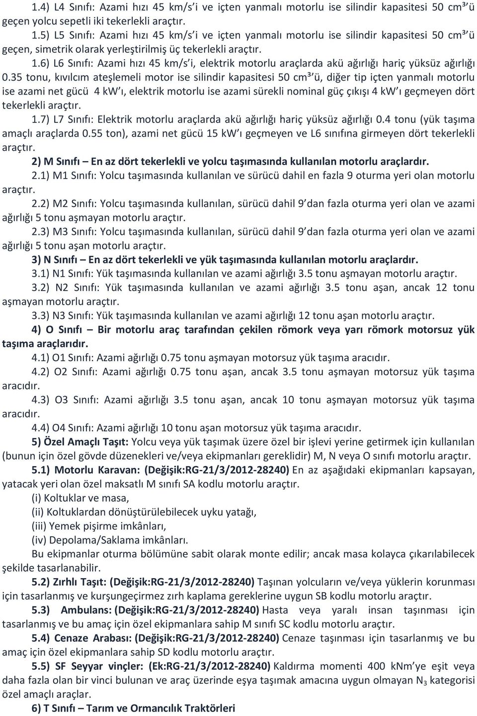 6) L6 Sınıfı: Azami hızı 45 km/s i, elektrik motorlu araçlarda akü ağırlığı hariç yüksüz ağırlığı 0.