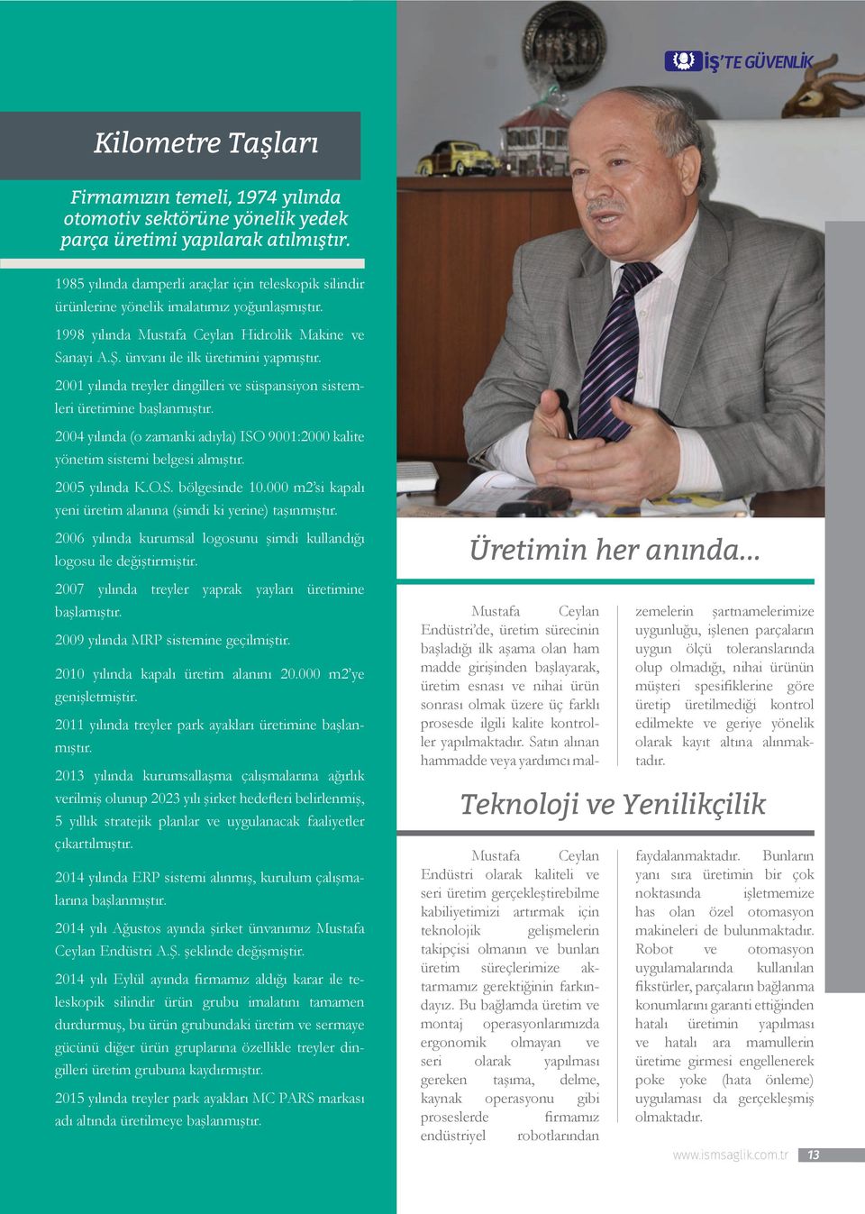 2001 yılında treyler dingilleri ve süspansiyon sistemleri üretimine başlanmıştır. 2004 yılında (o zamanki adıyla) ISO 9001:2000 kalite yönetim sistemi belgesi almıştır. 2005 yılında K.O.S. bölgesinde 10.