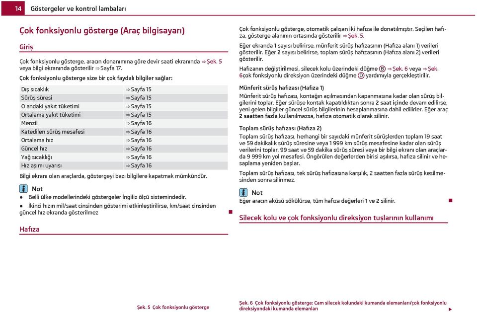 Çok fonksiyonlu gösterge size bir çok faydalı bilgiler sağlar: Dış sıcaklık Sayfa 15 Sürüş süresi Sayfa 15 O andaki yakıt tüketimi Sayfa 15 Ortalama yakıt tüketimi Sayfa 15 Menzil Sayfa 16 Katedilen