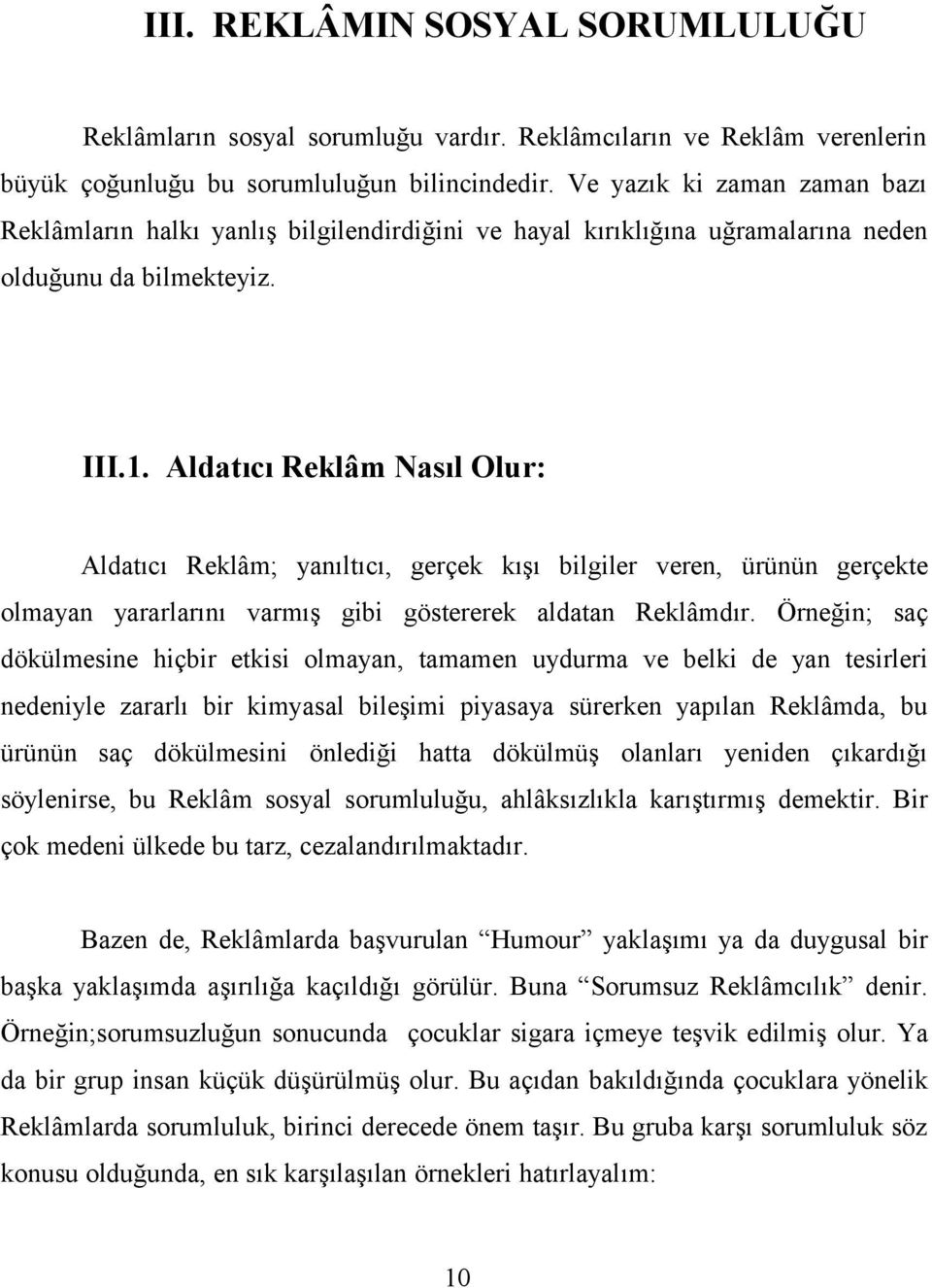 Aldatıcı Reklâm Nasıl Olur: Aldatıcı Reklâm; yanıltıcı, gerçek kışı bilgiler veren, ürünün gerçekte olmayan yararlarını varmış gibi göstererek aldatan Reklâmdır.