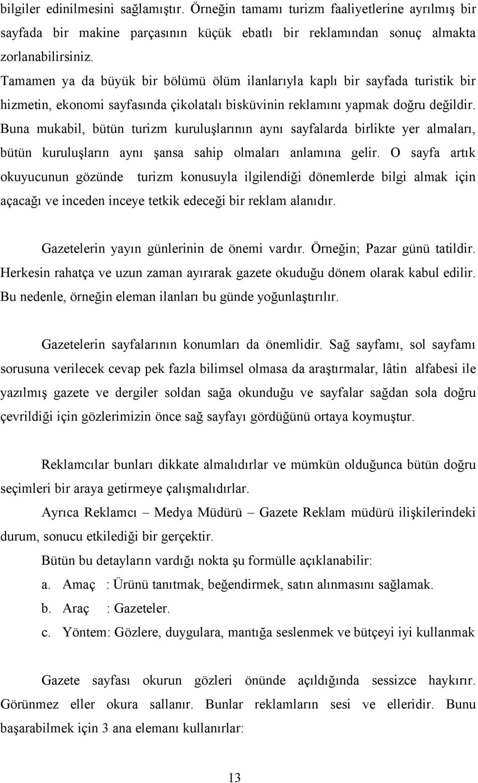 Buna mukabil, bütün turizm kuruluşlarının aynı sayfalarda birlikte yer almaları, bütün kuruluşların aynı şansa sahip olmaları anlamına gelir.