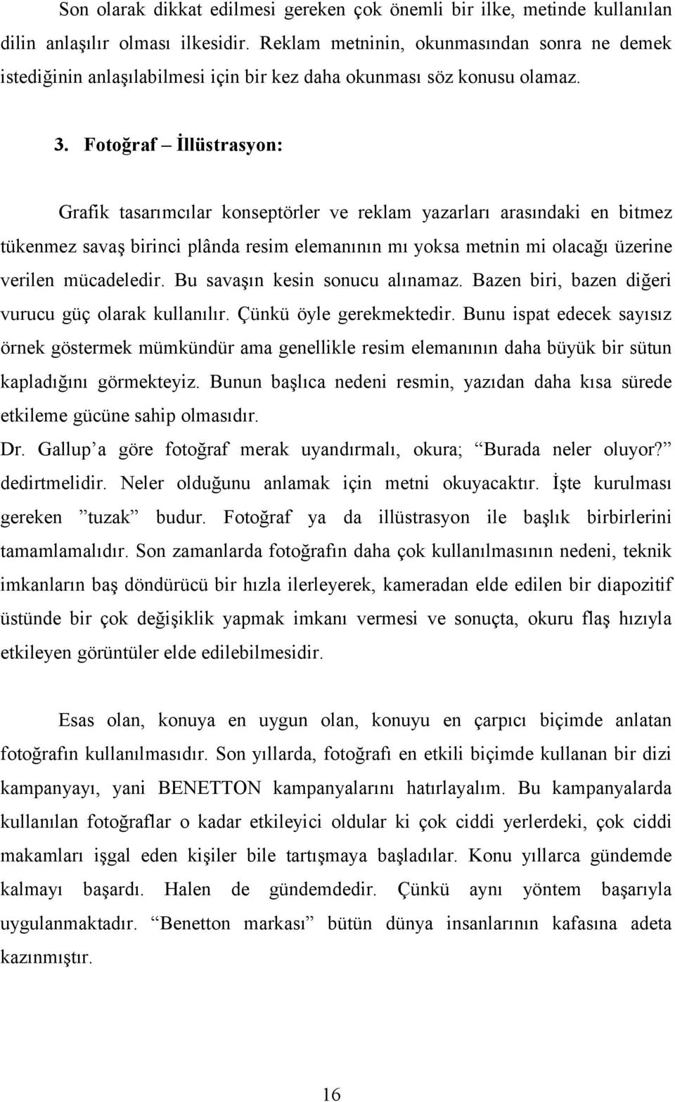 Fotoğraf İllüstrasyon: Grafik tasarımcılar konseptörler ve reklam yazarları arasındaki en bitmez tükenmez savaş birinci plânda resim elemanının mı yoksa metnin mi olacağı üzerine verilen mücadeledir.