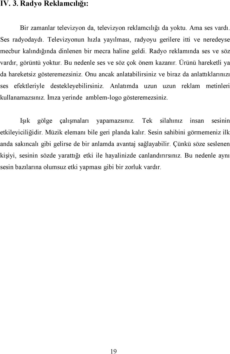 Bu nedenle ses ve söz çok önem kazanır. Ürünü hareketli ya da hareketsiz gösteremezsiniz. Onu ancak anlatabilirsiniz ve biraz da anlattıklarınızı ses efektleriyle destekleyebilirsiniz.