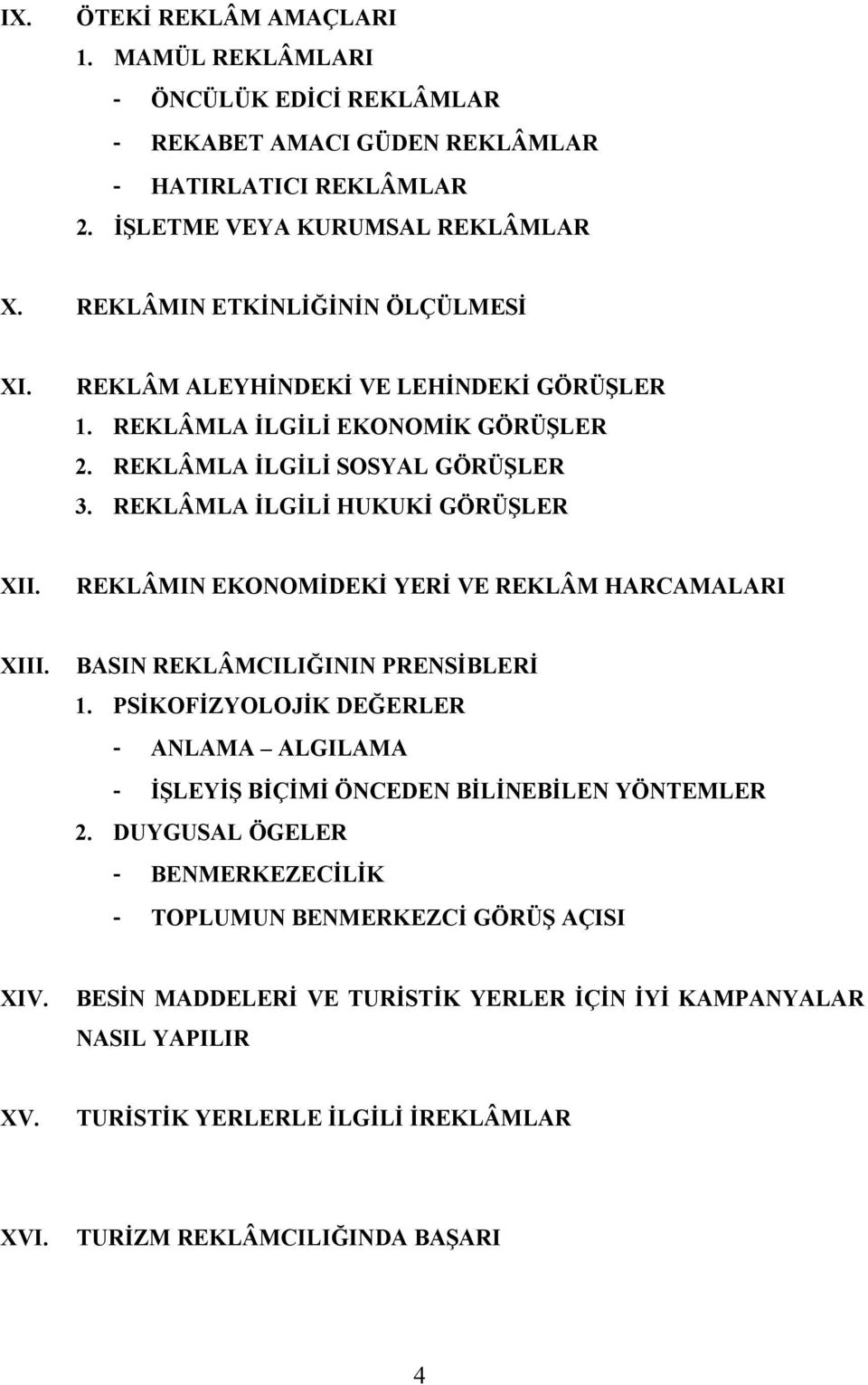 REKLÂMIN EKONOMİDEKİ YERİ VE REKLÂM HARCAMALARI XIII. BASIN REKLÂMCILIĞININ PRENSİBLERİ 1. PSİKOFİZYOLOJİK DEĞERLER - ANLAMA ALGILAMA - İŞLEYİŞ BİÇİMİ ÖNCEDEN BİLİNEBİLEN YÖNTEMLER 2.