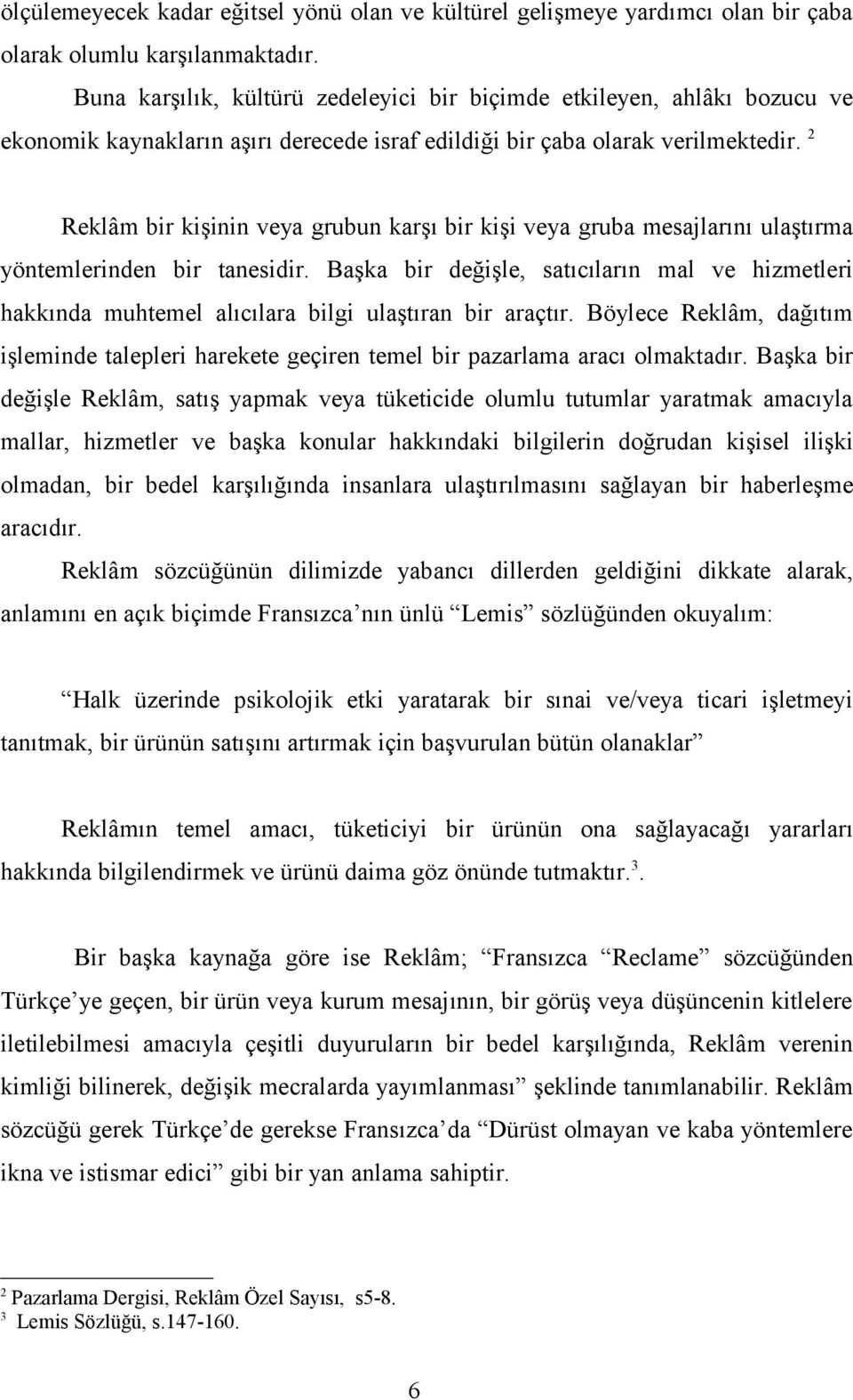 2 Reklâm bir kişinin veya grubun karşı bir kişi veya gruba mesajlarını ulaştırma yöntemlerinden bir tanesidir.