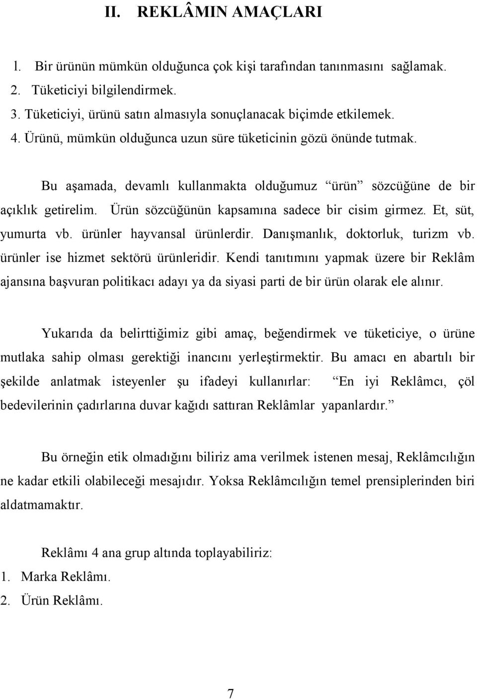 Et, süt, yumurta vb. ürünler hayvansal ürünlerdir. Danışmanlık, doktorluk, turizm vb. ürünler ise hizmet sektörü ürünleridir.