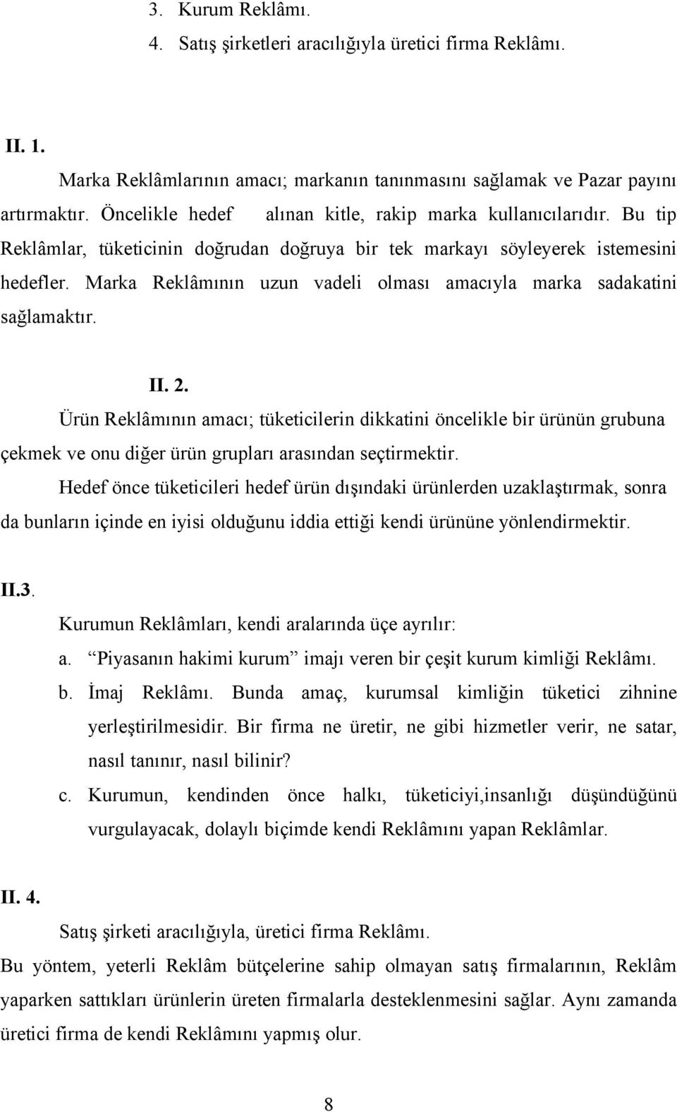 Marka Reklâmının uzun vadeli olması amacıyla marka sadakatini sağlamaktır. II. 2.