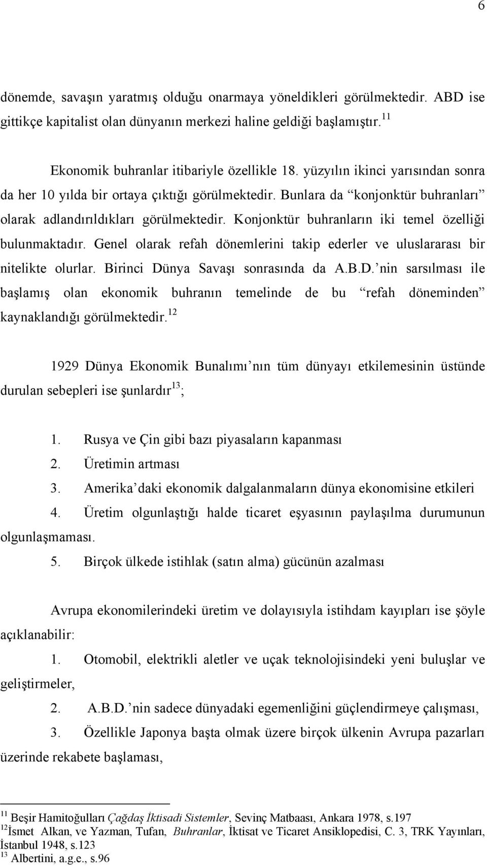 Konjonktür buhranların iki temel özelliği bulunmaktadır. Genel olarak refah dönemlerini takip ederler ve uluslararası bir nitelikte olurlar. Birinci Dü