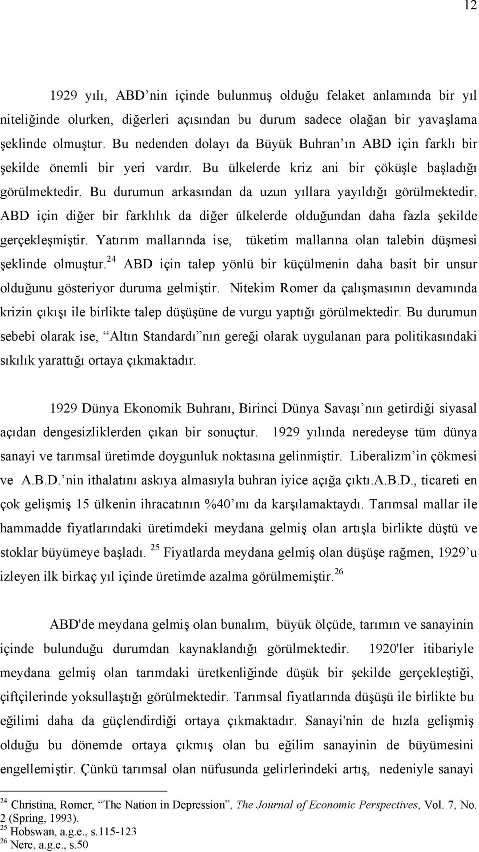 Bu durumun arkasından da uzun yıllara yayıldığı görülmektedir. ABD için diğer bir farklılık da diğer ülkelerde olduğundan daha fazla şekilde gerçekleşmiştir.