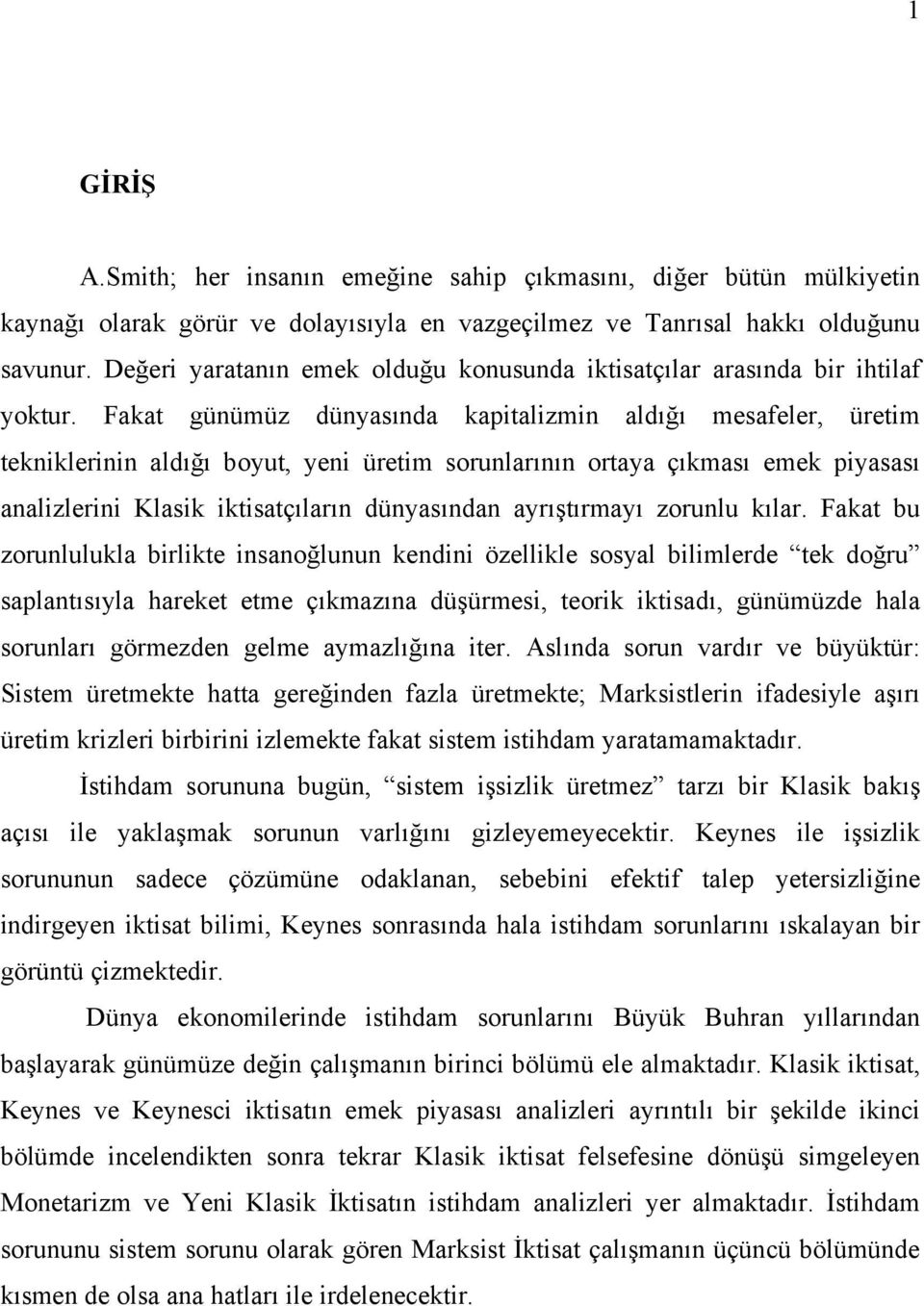 Fakat günümüz dünyasında kapitalizmin aldığı mesafeler, üretim tekniklerinin aldığı boyut, yeni üretim sorunlarının ortaya çıkması emek piyasası analizlerini Klasik iktisatçıların dünyasından