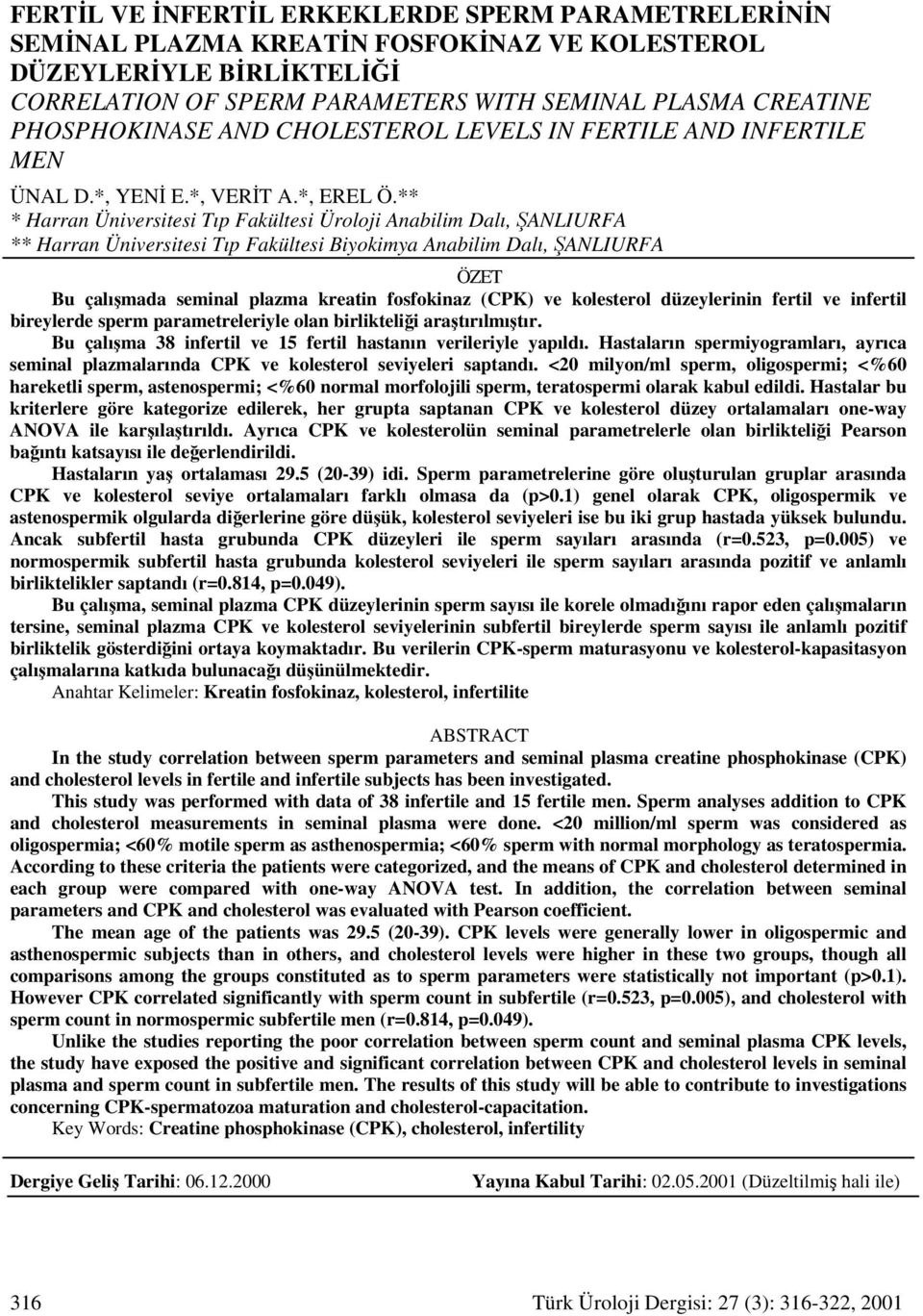 ** * Harran Üniversitesi Tıp Fakültesi Üroloji Anabilim Dalı, ŞANLIURFA ** Harran Üniversitesi Tıp Fakültesi Biyokimya Anabilim Dalı, ŞANLIURFA ÖZET Bu çalışmada seminal plazma kreatin fosfokinaz