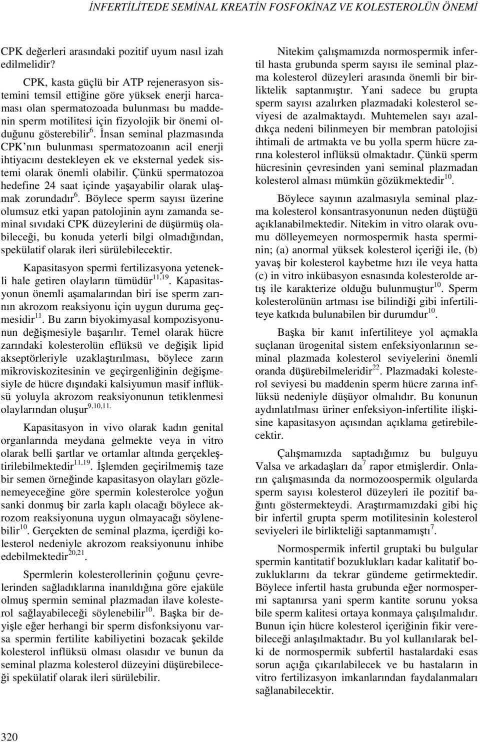 6. İnsan seminal plazmasında CPK nın bulunması spermatozoanın acil enerji ihtiyacını destekleyen ek ve eksternal yedek sistemi olarak önemli olabilir.