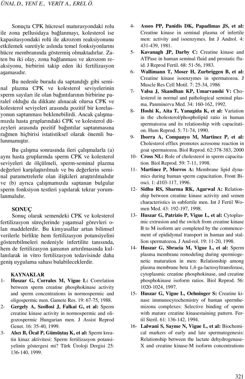 membranında göstermiş olmaktadırlar. Zaten bu iki olay, zona bağlanması ve akrozom reaksiyonu, birbirini takip eden iki fertilizasyon aşamasıdır.