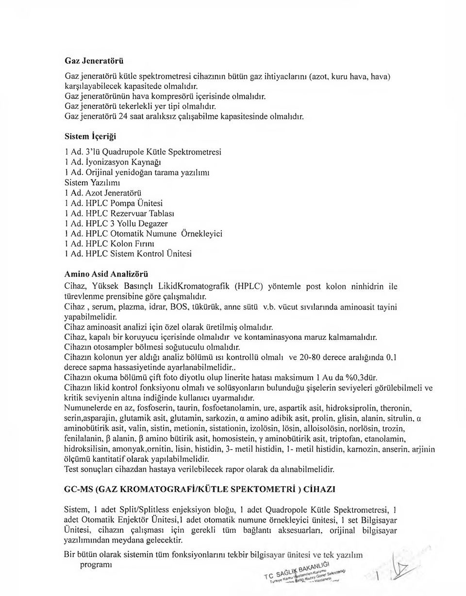 3 lü Q uadrupole Kütle Spektrometresi 1 Ad. İyonizasyon Kaynağı 1 Ad. Orijinal yenidoğan taram a yazılımı Sistem Yazılımı 1 Ad. Azot Jeneratörü 1 Ad. HPLC Pompa Ünitesi 1 Ad.