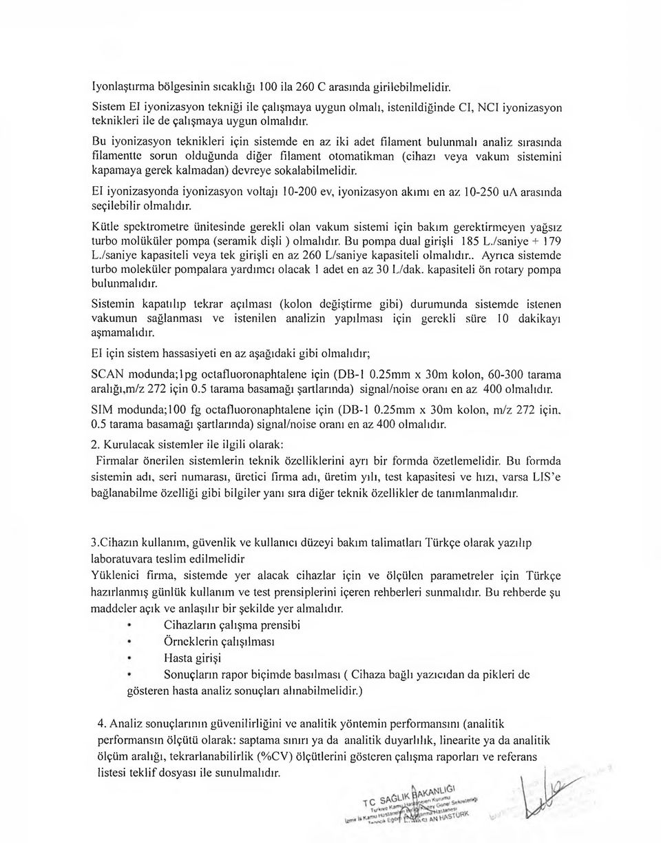 Bu iyonizasyon teknikleri için sistemde en az iki adet fılament bulunmalı analiz sırasında fılamentte sorun olduğunda diğer fılament otomatikman (cihazı veya vakum sistemini kapamaya gerek kalm adan)