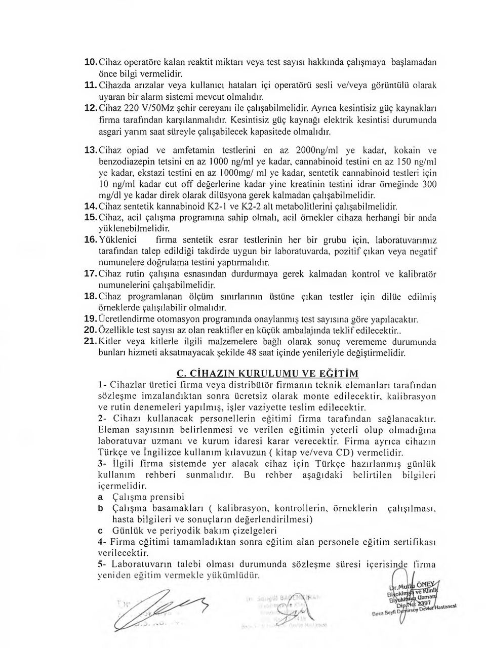 Ayrıca kesintisiz güç kaynakları firma tarafından karşılanmalıdır. Kesintisiz güç kaynağı elektrik kesintisi durumunda asgari yarım saat süreyle çalışabilecek kapasitede olmalıdır. 13.