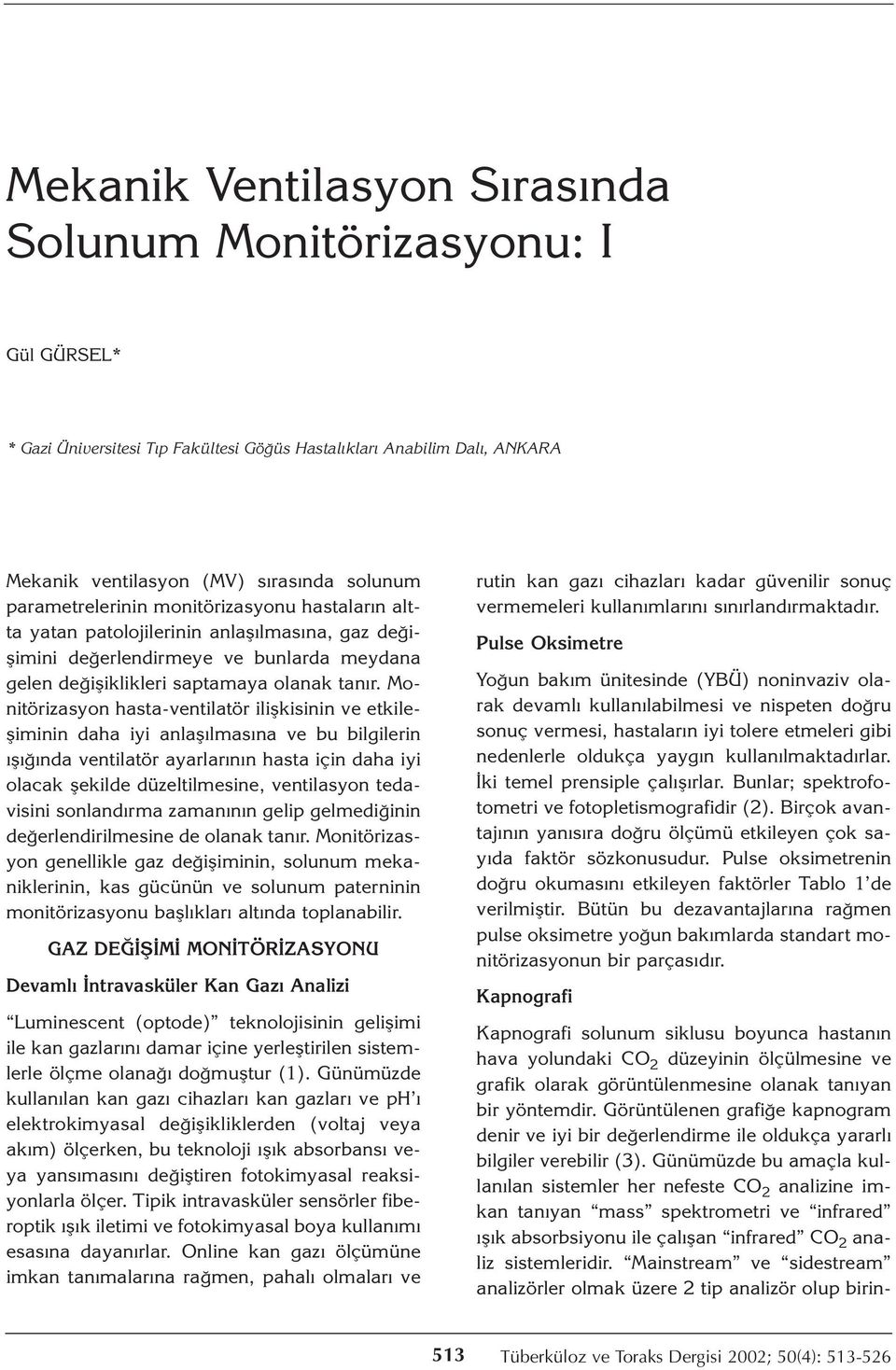 Monitörizasyon hasta-ventilatör ilişkisinin ve etkileşiminin daha iyi anlaşılmasına ve bu bilgilerin ışığında ventilatör ayarlarının hasta için daha iyi olacak şekilde düzeltilmesine, ventilasyon