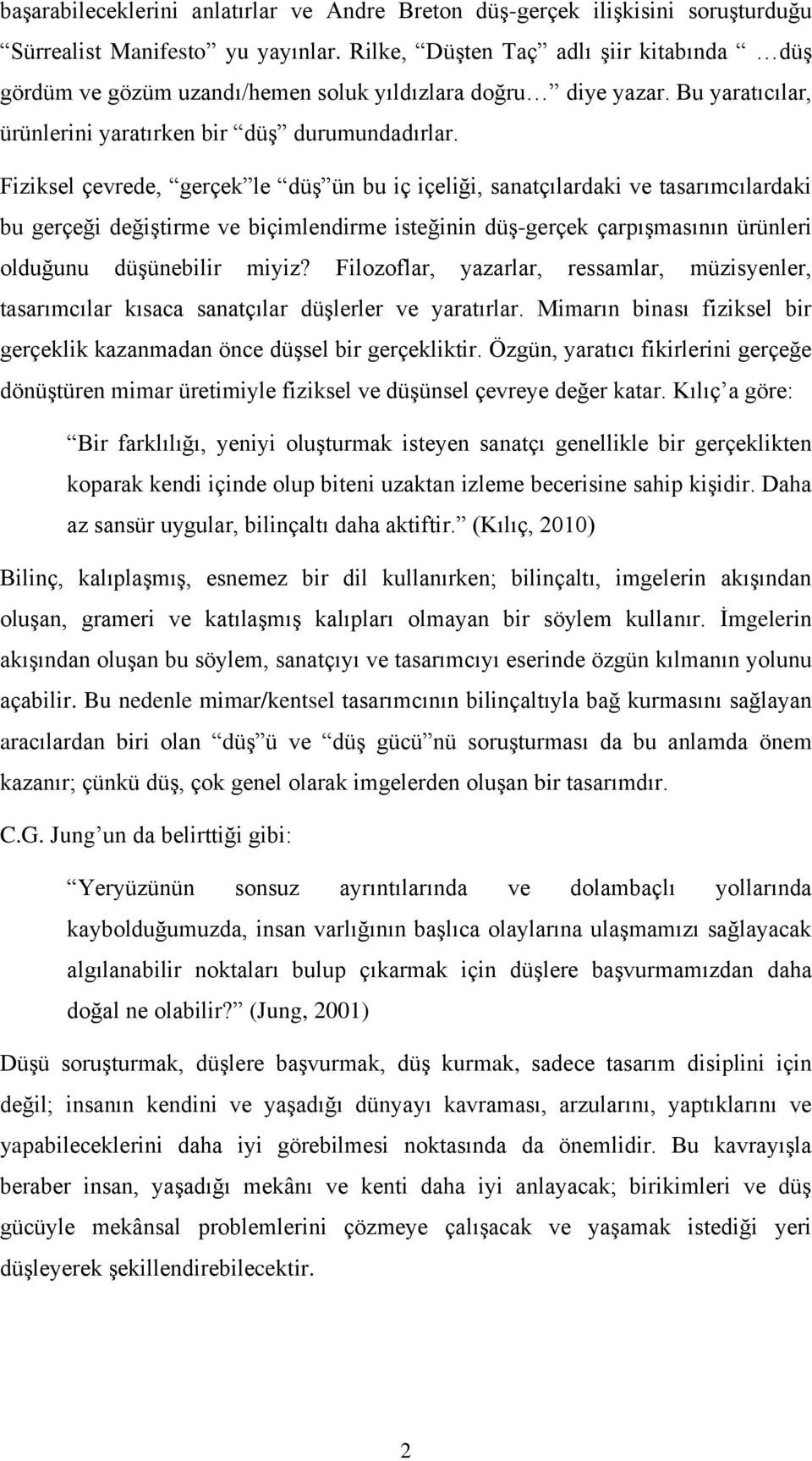 Fiziksel çevrede, gerçek le düş ün bu iç içeliği, sanatçılardaki ve tasarımcılardaki bu gerçeği değiştirme ve biçimlendirme isteğinin düş-gerçek çarpışmasının ürünleri olduğunu düşünebilir miyiz?