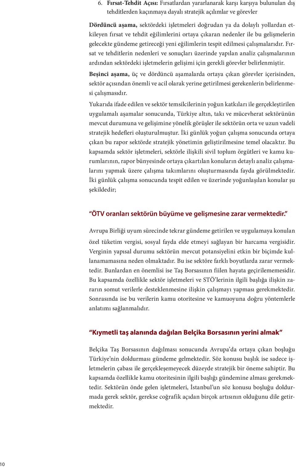 Fırsat ve tehditlerin nedenleri ve sonuçları üzerinde yapılan analiz çalışmalarının ardından sektördeki işletmelerin gelişimi için gerekli görevler belirlenmiştir.