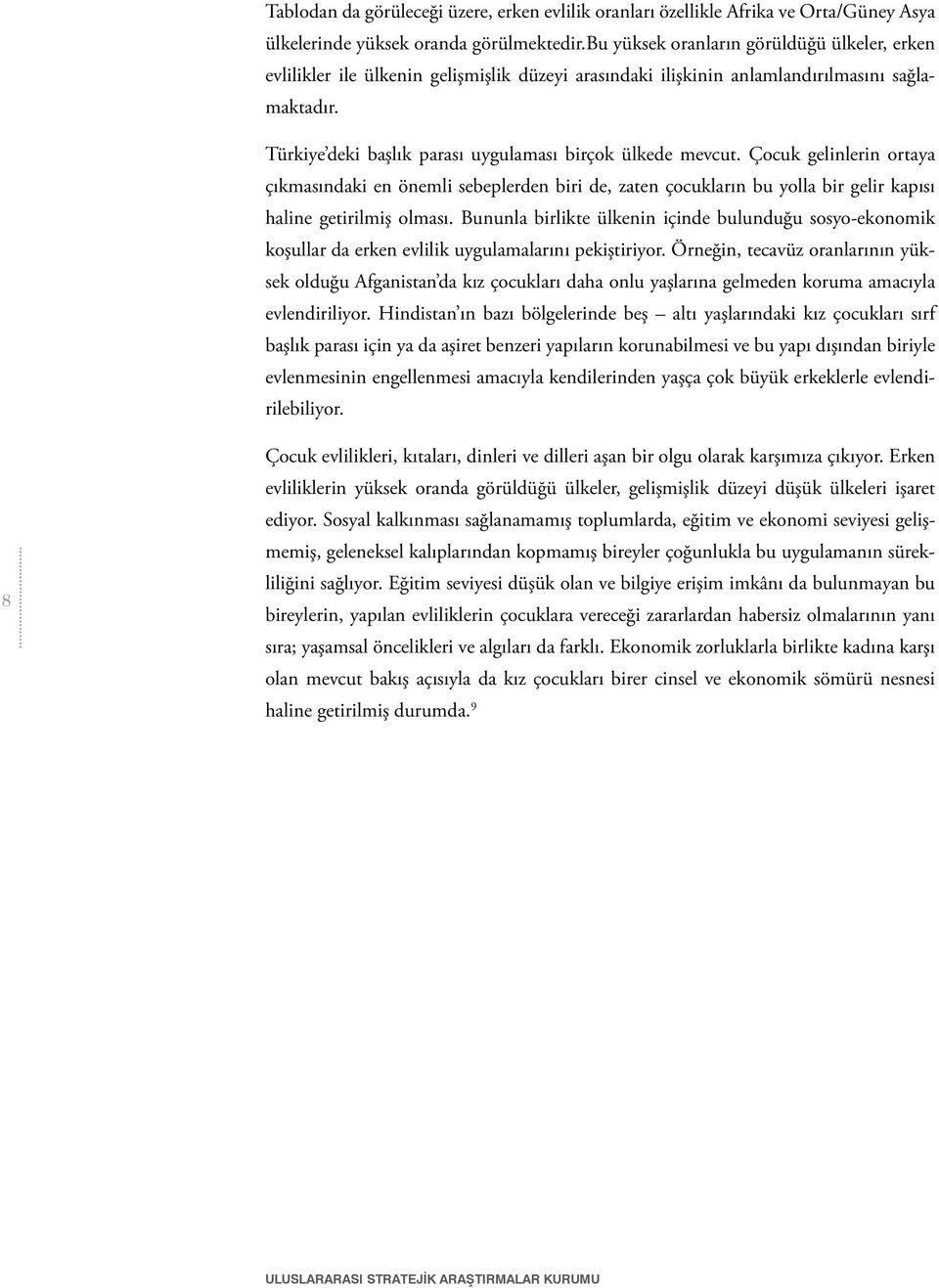 Türkiye deki başlık parası uygulaması birçok ülkede mevcut. Çocuk gelinlerin ortaya çıkmasındaki en önemli sebeplerden biri de, zaten çocukların bu yolla bir gelir kapısı haline getirilmiş olması.