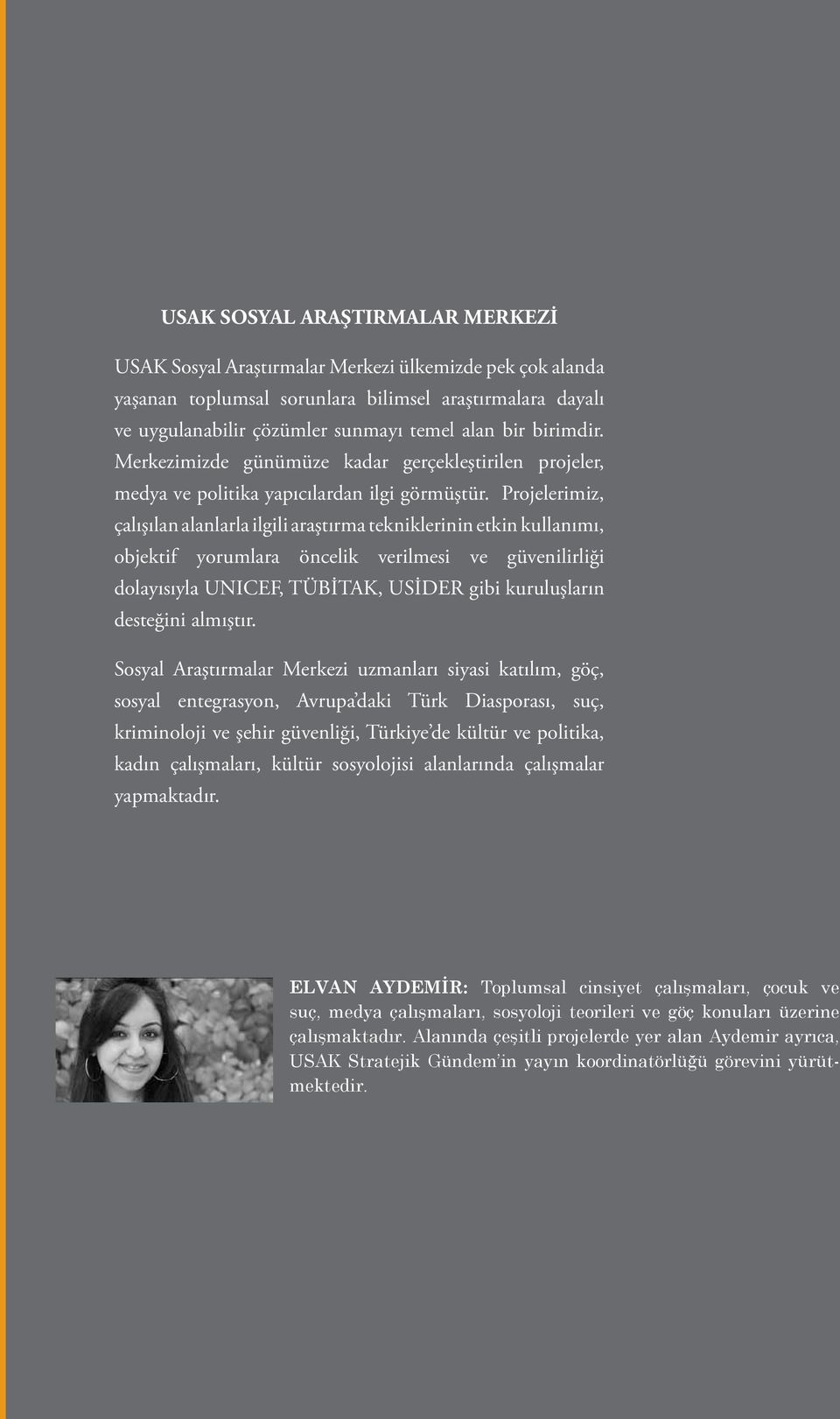 Projelerimiz, çalışılan alanlarla ilgili araştırma tekniklerinin etkin kullanımı, objektif yorumlara öncelik verilmesi ve güvenilirliği dolayısıyla UNICEF, TÜBİTAK, USİDER gibi kuruluşların desteğini