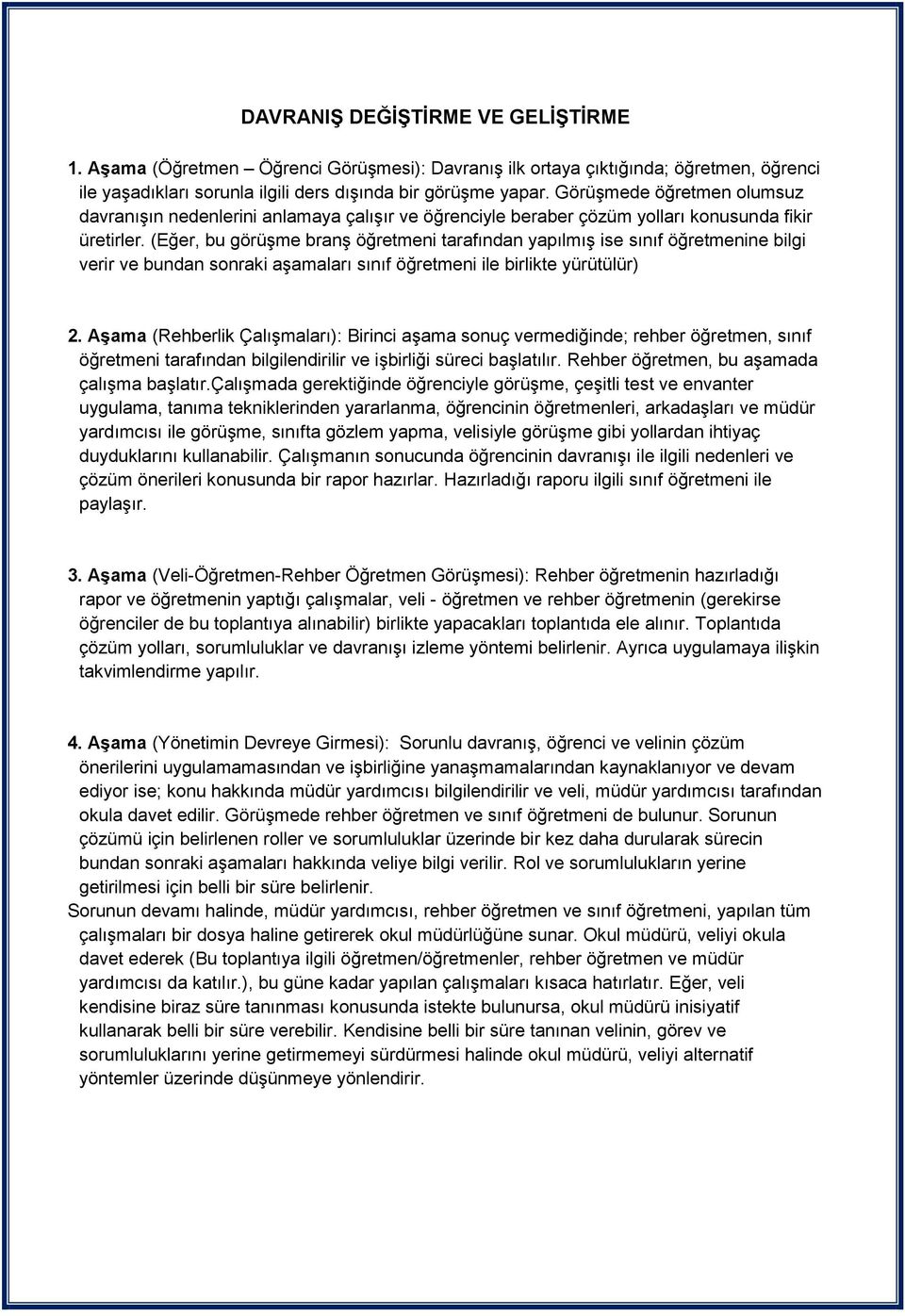 (Eğer, bu görüşme branş öğretmeni tarafından yapılmış ise sınıf öğretmenine bilgi verir ve bundan sonraki aşamaları sınıf öğretmeni ile birlikte yürütülür) 2.