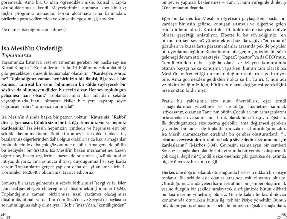 kimsenin egosunu şişirmeden. Ne demek istediğimizi anladınız :) İsa Mesih in Önderliği Toplanılarda Yaşamımıza katmaya cesaret etmemiz gereken bir başka şey ise Kutsal Kitap ın 1.