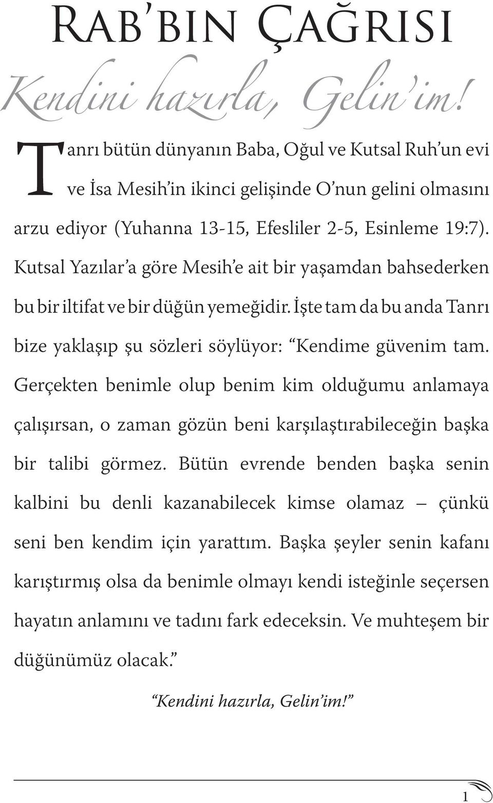 Kutsal Yazılar a göre Mesih e ait bir yaşamdan bahsederken bu bir iltifat ve bir düğün yemeğidir. İşte tam da bu anda Tanrı bize yaklaşıp şu sözleri söylüyor: Kendime güvenim tam.