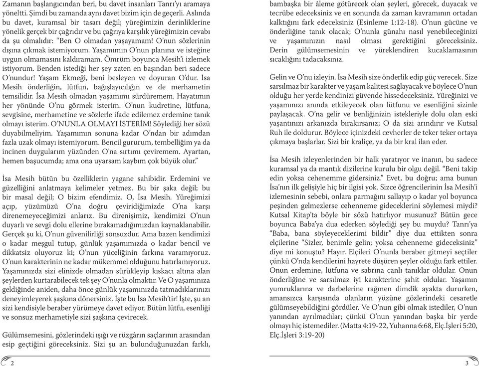 O nun sözlerinin dışına çıkmak istemiyorum. Yaşamımın O nun planına ve isteğine uygun olmamasını kaldıramam. Ömrüm boyunca Mesih i izlemek istiyorum.