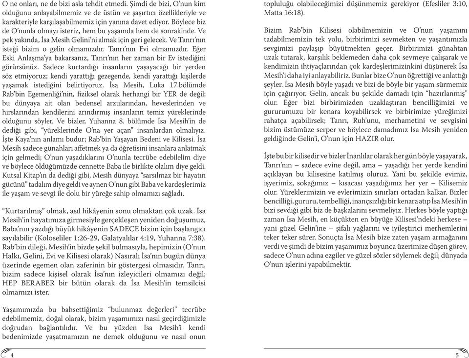 Tanrı nın Evi olmamızdır. Eğer Eski Anlaşma ya bakarsanız, Tanrı nın her zaman bir Ev istediğini görürsünüz.