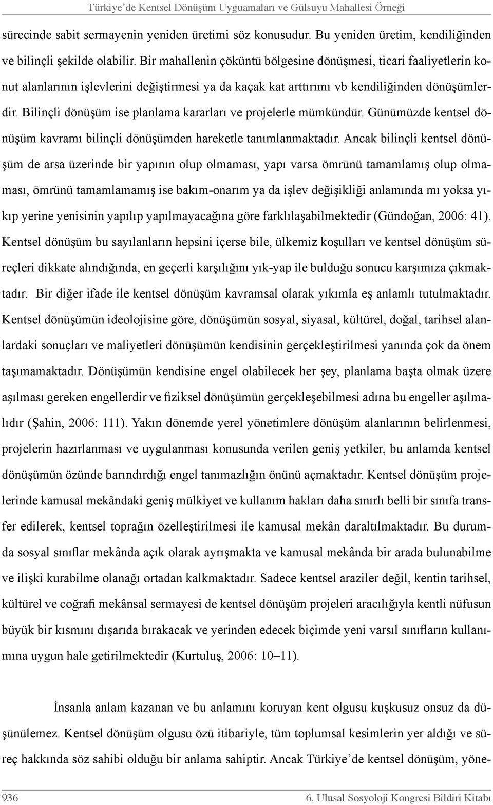 Bilinçli dönüşüm ise planlama kararları ve projelerle mümkündür. Günümüzde kentsel dönüşüm kavramı bilinçli dönüşümden hareketle tanımlanmaktadır.