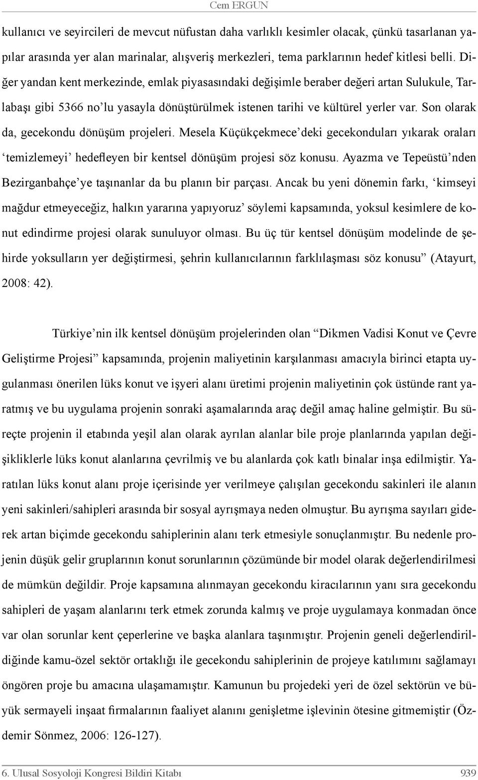 Son olarak da, gecekondu dönüşüm projeleri. Mesela Küçükçekmece deki gecekonduları yıkarak oraları temizlemeyi hedefleyen bir kentsel dönüşüm projesi söz konusu.