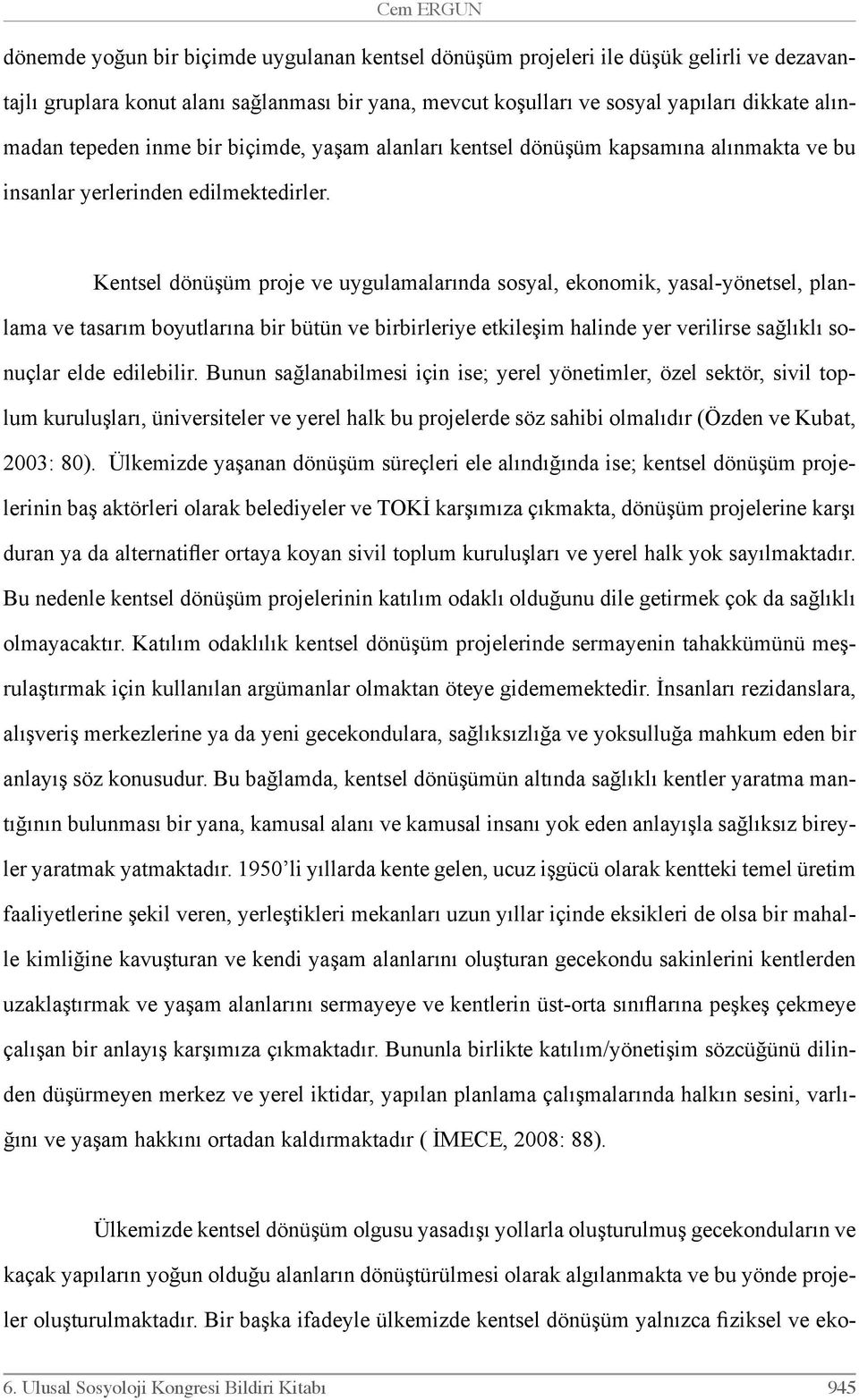 Kentsel dönüşüm proje ve uygulamalarında sosyal, ekonomik, yasal-yönetsel, planlama ve tasarım boyutlarına bir bütün ve birbirleriye etkileşim halinde yer verilirse sağlıklı sonuçlar elde edilebilir.