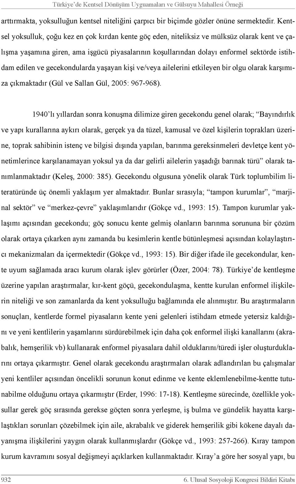 ve gecekondularda yaşayan kişi ve/veya ailelerini etkileyen bir olgu olarak karşımıza çıkmaktadır (Gül ve Sallan Gül, 2005: 967-968).