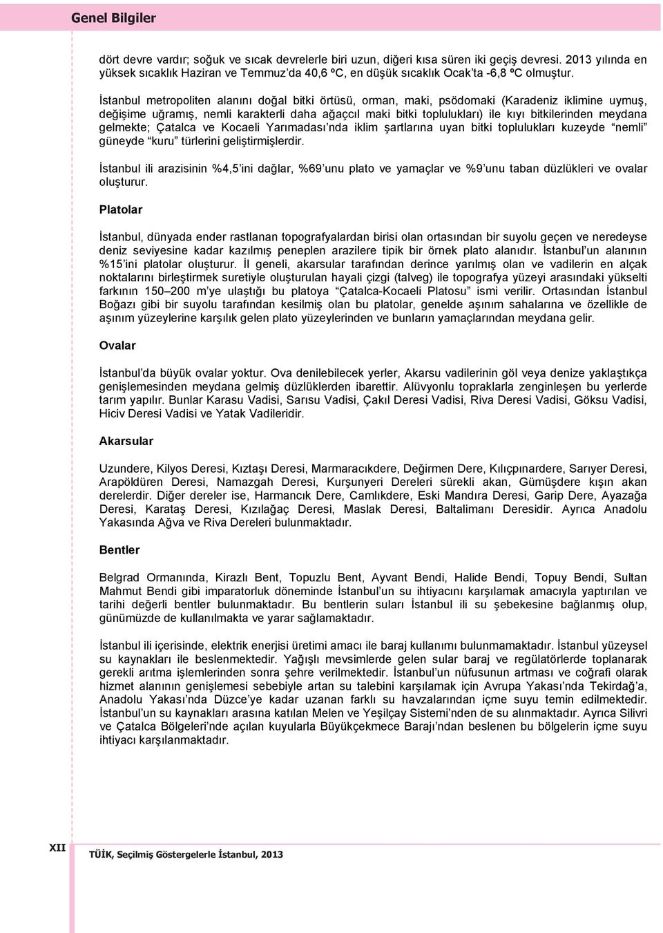 İstanbul metropoliten alan n doğal bitki örtüsü, orman, maki, psödomaki (Karadeniz iklimine uymuş, değişime uğram ş, nemli karakterli daha ağaçc l maki bitki topluluklar ) ile k y bitkilerinden