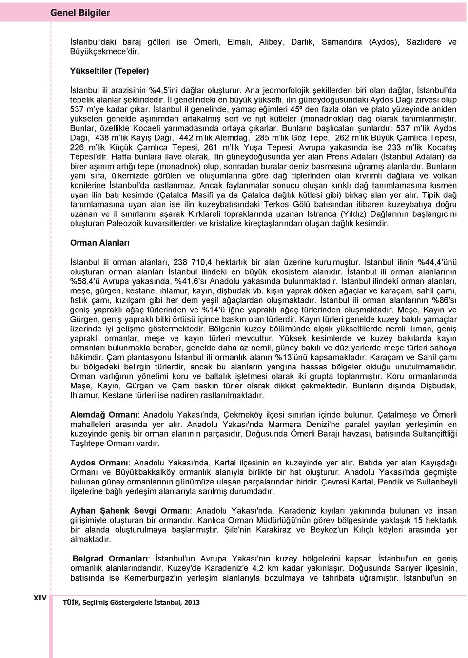 İstanbul il genelinde, yamaç eğimleri 45º den fazla olan ve plato yüzeyinde aniden yükselen genelde aş n mdan artakalm ş sert ve rijit kütleler (monadnoklar) dağ olarak tan mlanm şt r.