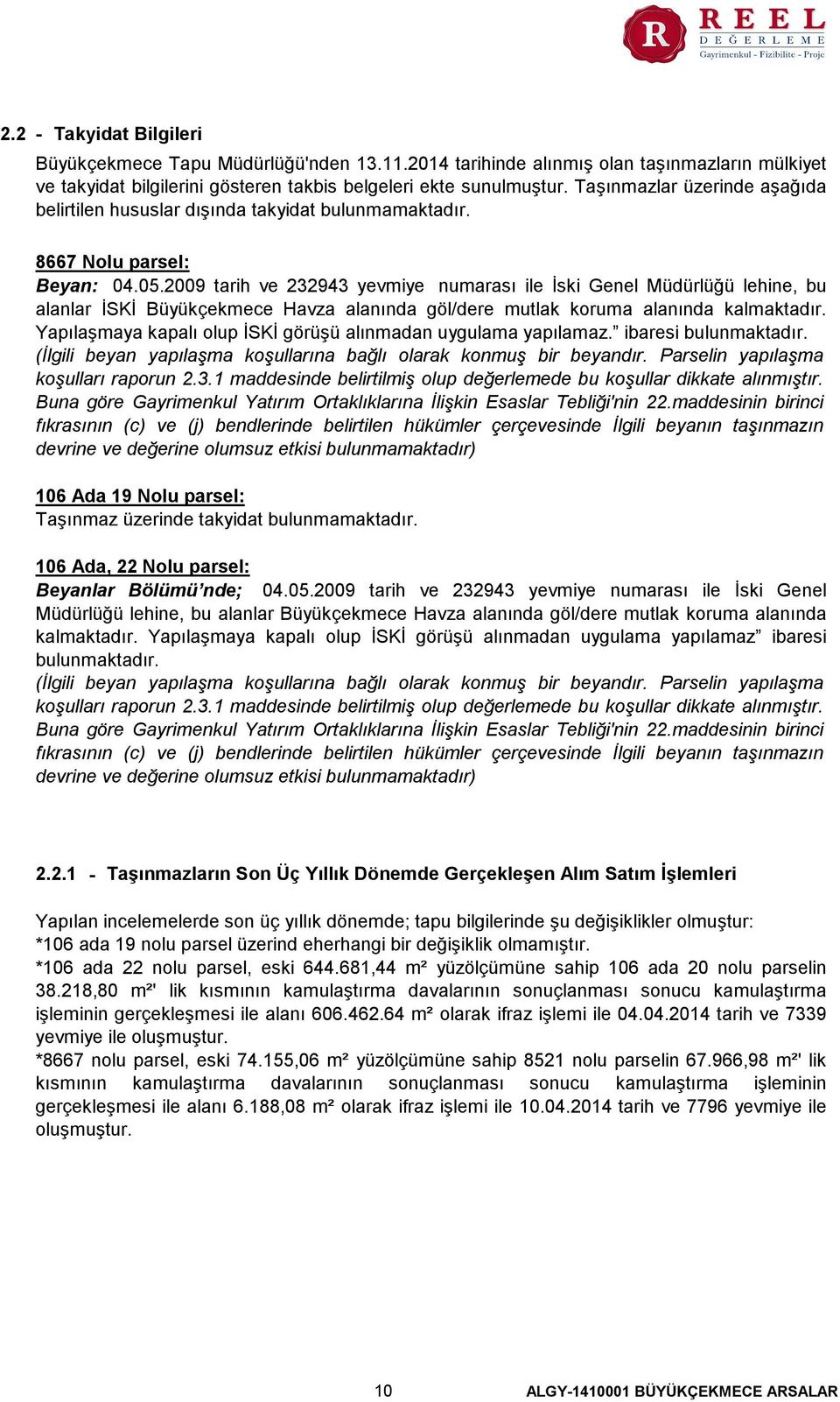 2009 tarih ve 232943 yevmiye numarası ile İski Genel Müdürlüğü lehine, bu alanlar İSKİ Büyükçekmece Havza alanında göl/dere mutlak koruma alanında kalmaktadır.